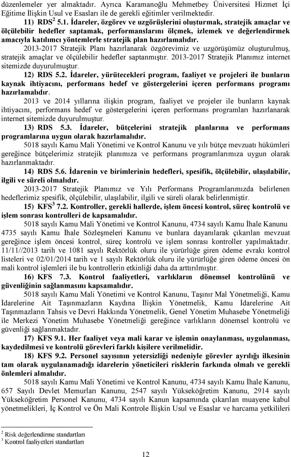 İdareler, özgörev ve uzgörüşlerini oluşturmak, stratejik amaçlar ve ölçülebilir hedefler saptamak, performanslarını ölçmek, izlemek ve değerlendirmek amacıyla katılımcı yöntemlerle stratejik plan