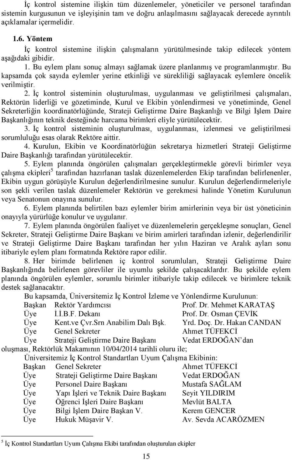 Bu kapsamda çok sayıda eylemler yerine etkinliği ve sürekliliği sağlayacak eylemlere öncelik verilmiştir. 2.