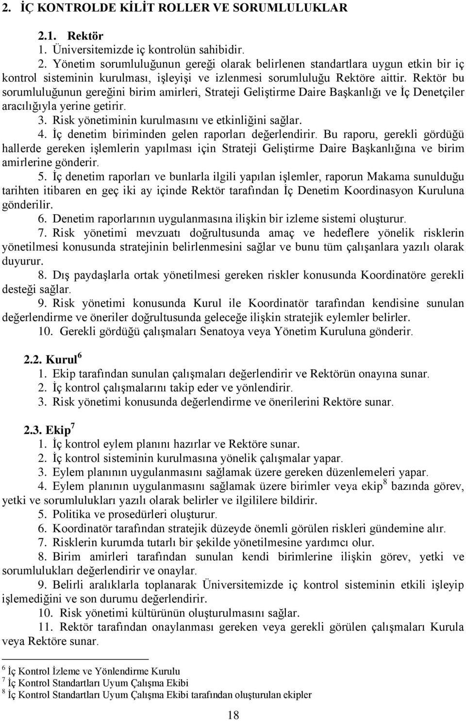 Yönetim sorumluluğunun gereği olarak belirlenen standartlara uygun etkin bir iç kontrol sisteminin kurulması, işleyişi ve izlenmesi sorumluluğu Rektöre aittir.