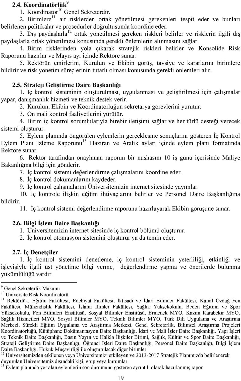 Dış paydaşlarla 12 ortak yönetilmesi gereken riskleri belirler ve risklerin ilgili dış paydaşlarla ortak yönetilmesi konusunda gerekli önlemlerin alınmasını sağlar. 4.