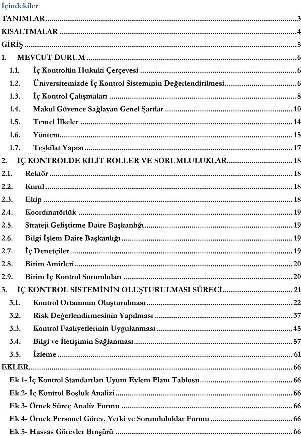 .. 18 2.3. Ekip... 18 2.4. Koordinatörlük... 19 2.5. Strateji Geliştirme Daire Başkanlığı... 19 2.6. Bilgi İşlem Daire Başkanlığı... 19 2.7. İç Denetçiler... 19 2.8. Amirleri... 20 2.9. İç Kontrol Sorumluları.