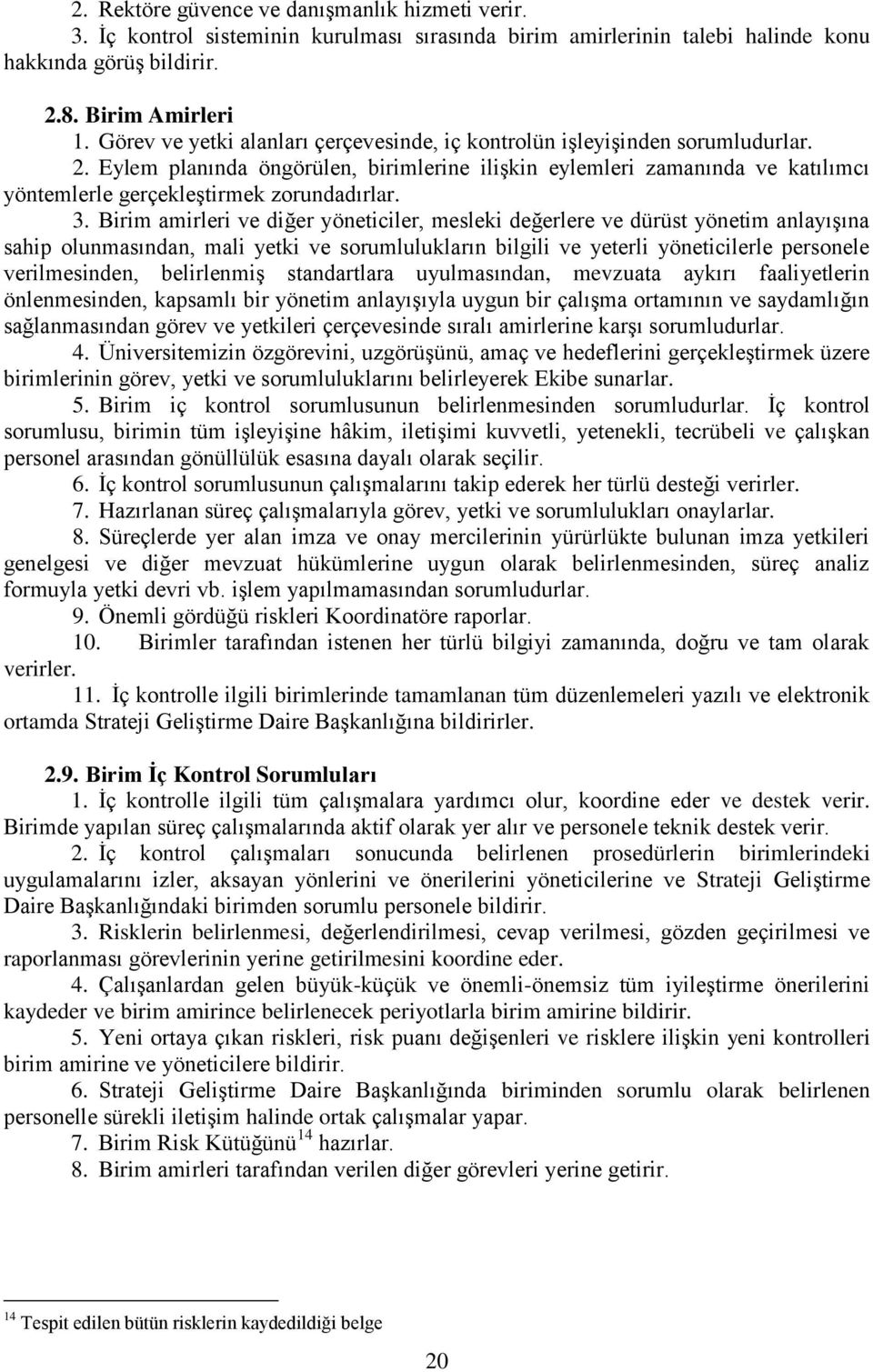 Eylem planında öngörülen, birimlerine ilişkin eylemleri zamanında ve katılımcı yöntemlerle gerçekleştirmek zorundadırlar. 3.