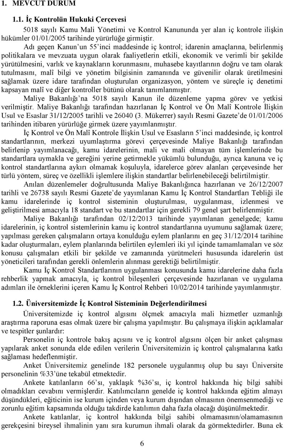 kaynakların korunmasını, muhasebe kayıtlarının doğru ve tam olarak tutulmasını, malî bilgi ve yönetim bilgisinin zamanında ve güvenilir olarak üretilmesini sağlamak üzere idare tarafından oluşturulan