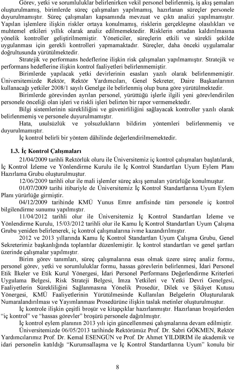 Yapılan işlemlere ilişkin riskler ortaya konulmamış, risklerin gerçekleşme olasılıkları ve muhtemel etkileri yıllık olarak analiz edilmemektedir.