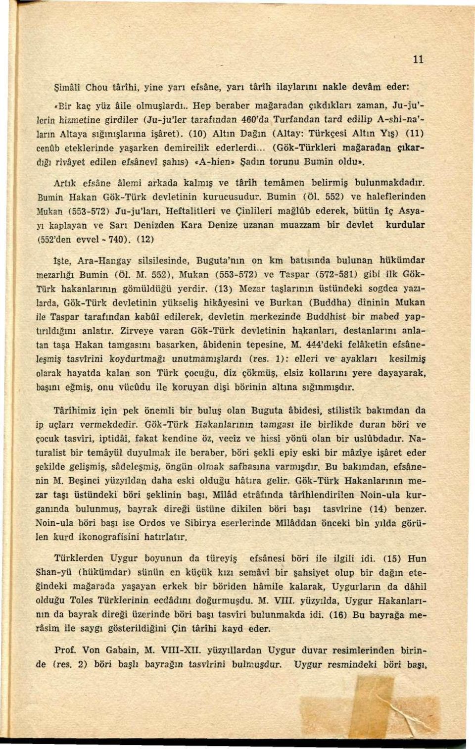 (10) Altın Dağın (Altay: Türkçesi Altın Yış) (11) cenûb eteklerinde yaşarken demircilik ederlerdi... (Gök-Türkleri mağaradan çıkardığı rivayet edilen efsânevî şahıs) «A-hien» Şadın torunu Bumin oldu».