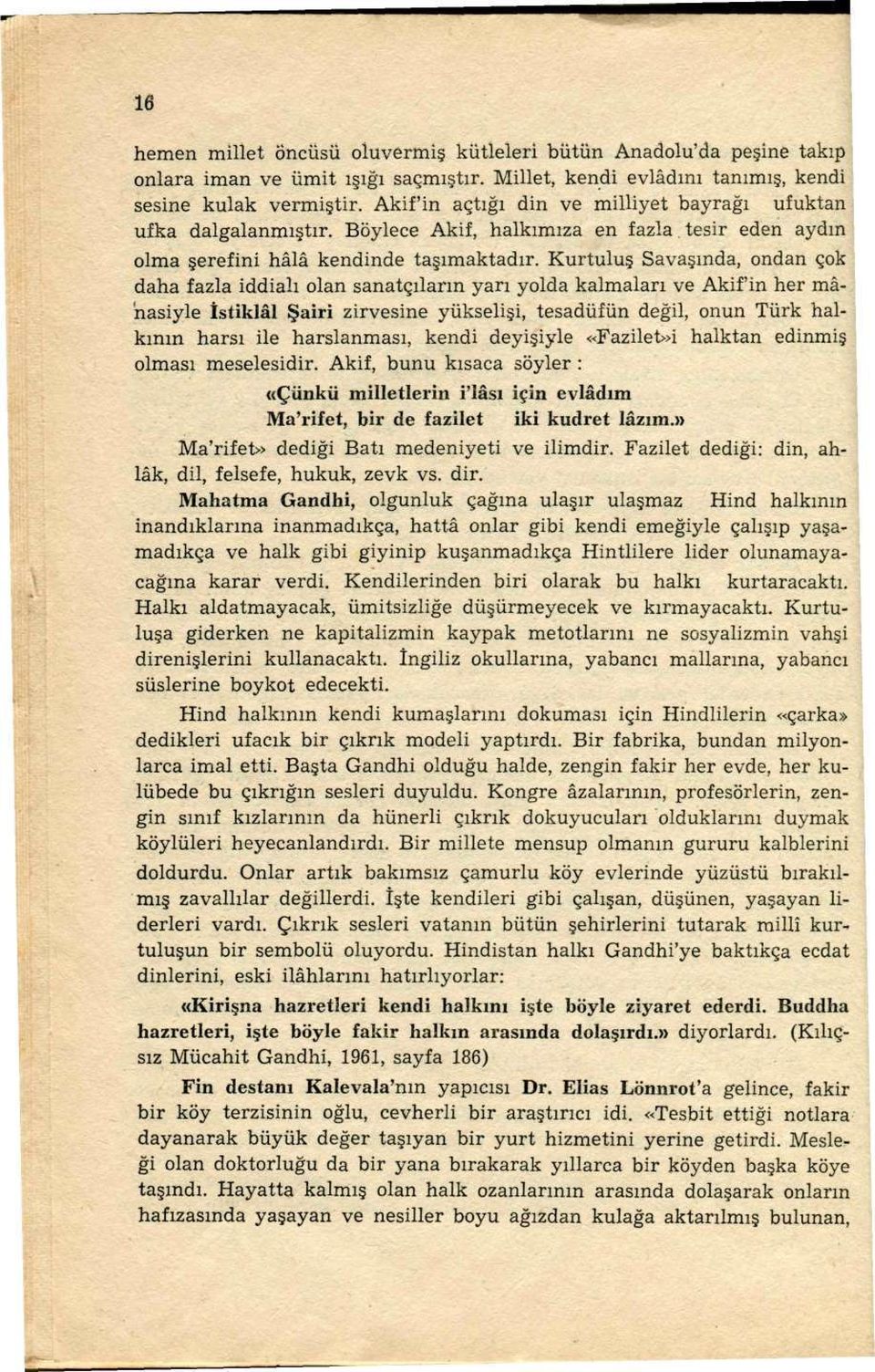 Kurtuluş Savaşında, ondan çok daha fazla iddialı olan sanatçıların yarı yolda kalmaları ve Akif'in her mâhasiyle İstiklâl Şairi zirvesine yükselişi, tesadüfün değil, onun Türk halkının harsı ile