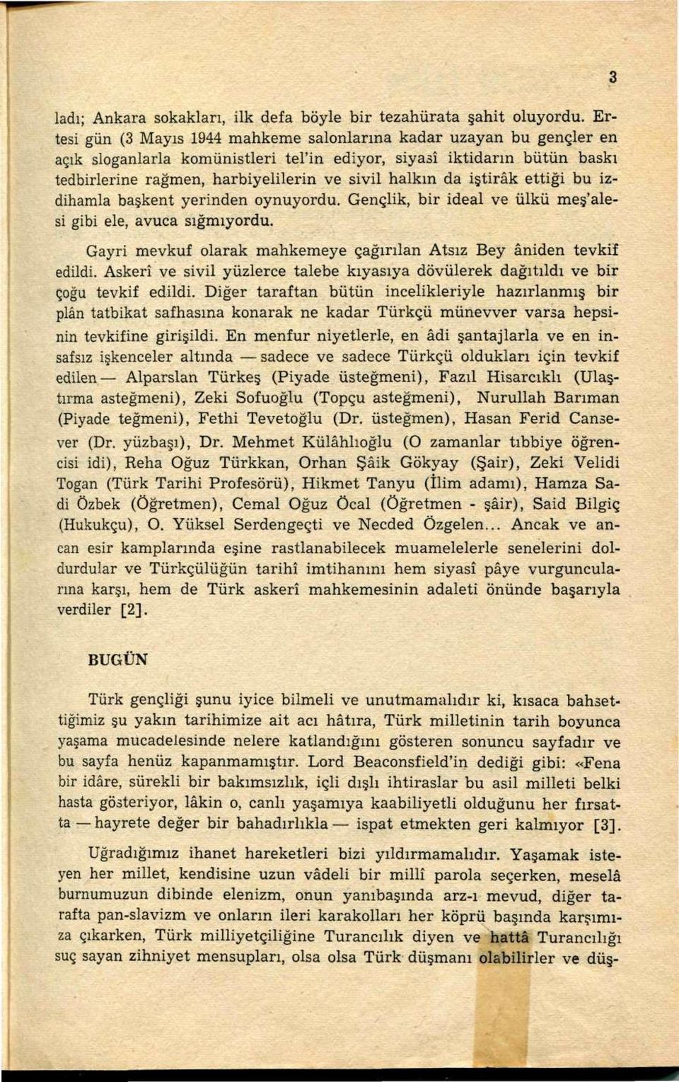 da iştirak ettiği bu izdihamla başkent yerinden oynuyordu. Gençlik, bir ideal ve ülkü meş'alesi gibi ele, avuca sığmıyordu. Gayri mevkuf olarak mahkemeye çağırılan Atsız Bey aniden tevkif edildi.