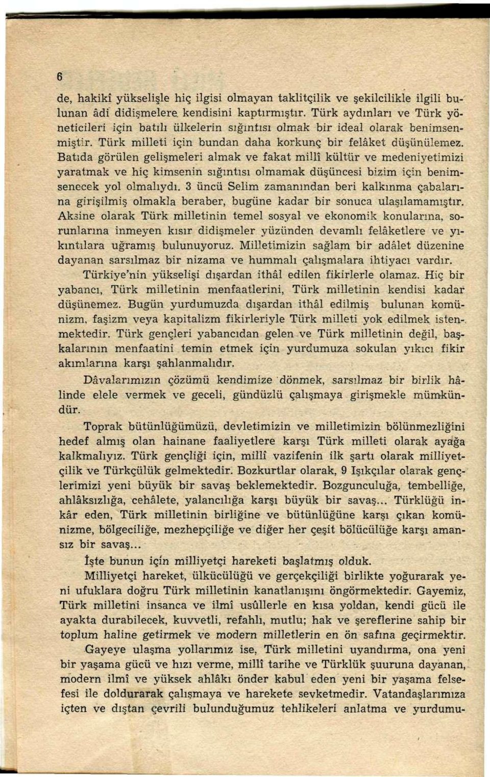 Batıda görülen gelişmeleri almak ve fakat millî kültür ve medeniyetimizi yaratmak ve hiç kimsenin sığıntısı olmamak düşüncesi bizim için benimsenecek yol olmalıydı.