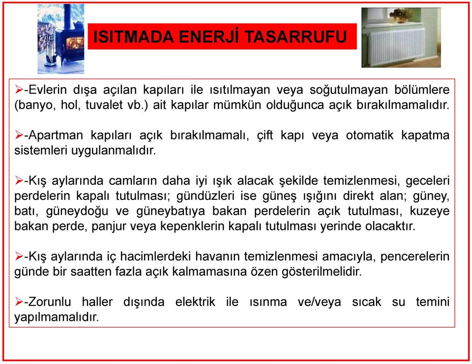 -Kış aylarında camların daha iyi ışık alacak şekilde temizlenmesi, geceleri perdelerin kapalı tutulması; gündüzleri ise güneş ışığını direkt alan; güney, batı, güneydoğu ve güneybatıya bakan