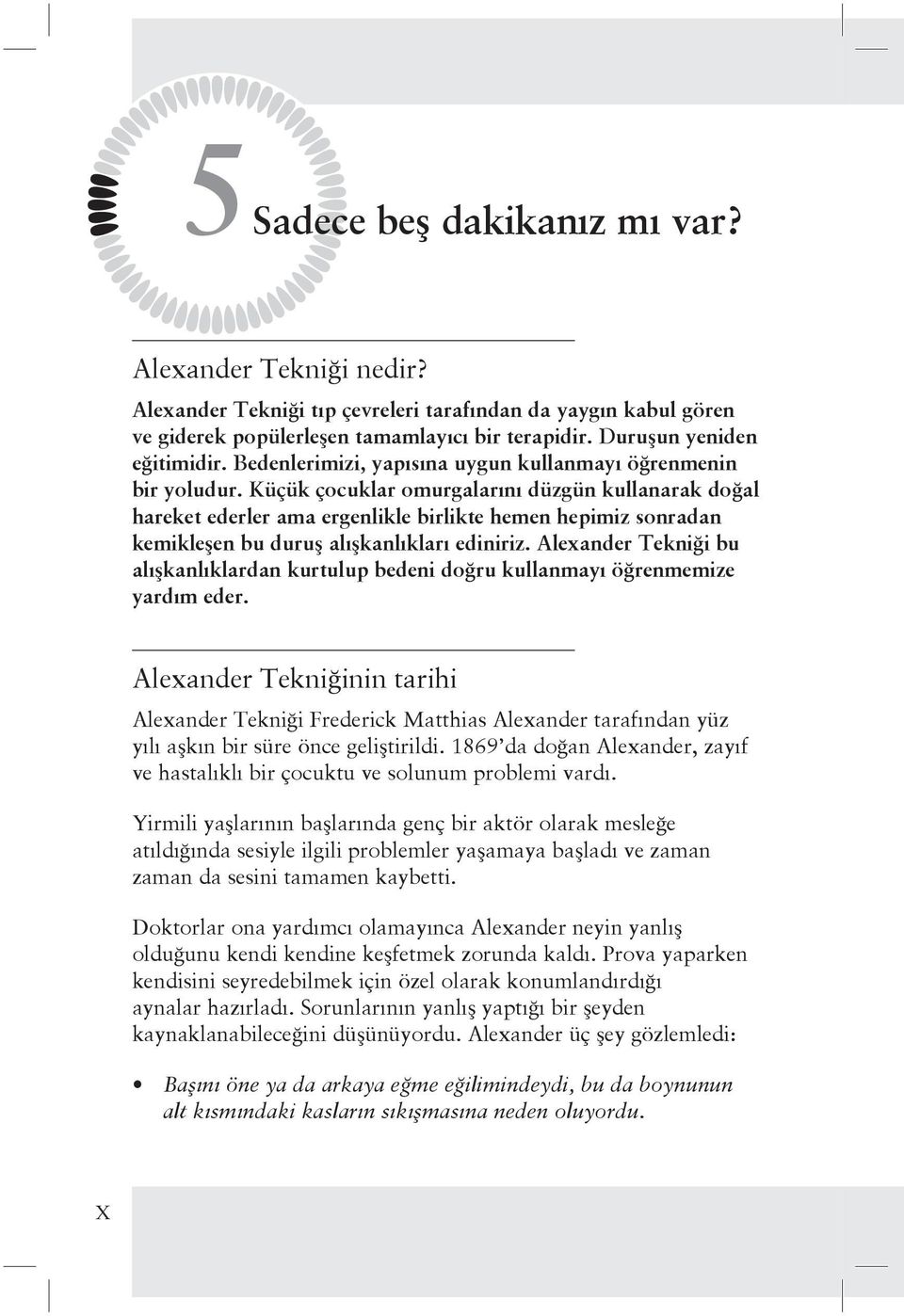 Küçük çocuklar omurgalarını düzgün kullanarak doğal hareket ederler ama ergenlikle birlikte hemen hepimiz sonradan kemikleşen bu duruş alışkanlıkları ediniriz.