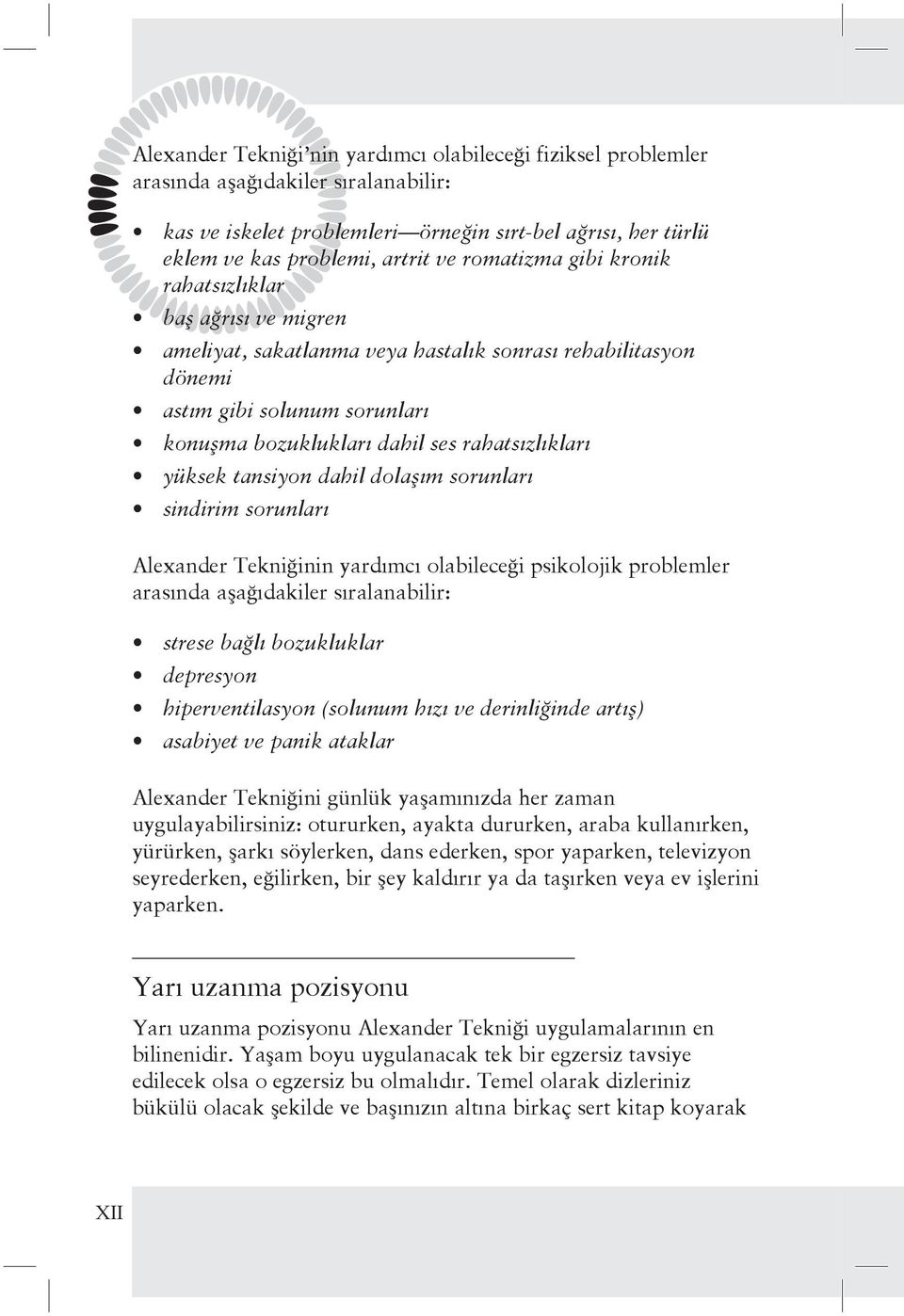 yüksek tansiyon dahil dolaşım sorunları sindirim sorunları Alexander Tekniğinin yardımcı olabileceği psikolojik problemler arasında aşağıdakiler sıralanabilir: strese bağlı bozukluklar depresyon