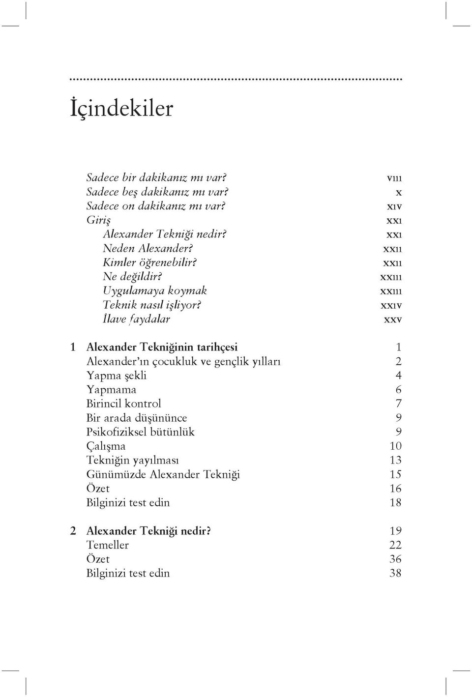 İlave faydalar vııı x xıv xxı xxı xxıı xxıı xxııı xxııı xxıv xxv 1 Alexander Tekniğinin tarihçesi 1 Alexander ın çocukluk ve gençlik yılları 2 Yapma şekli