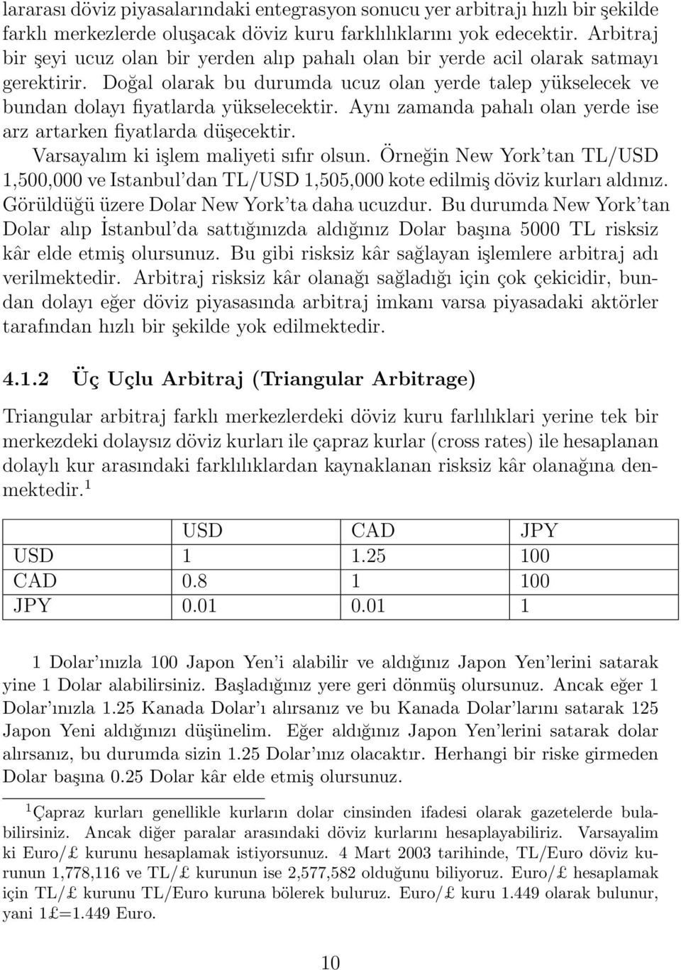 Aynı zamanda pahalı olan yerde ise arz artarken fiyatlarda düşecektir. Varsayalım ki işlem maliyeti sıfır olsun.