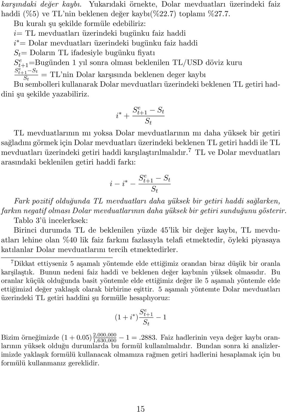 7. Bu kuralı şu şekilde formüle edebiliriz: i= TL mevduatları üzerindeki bugünku faiz haddi i = Dolar mevduatları üzerindeki bugünku faiz haddi = Doların TL ifadesiyle bugünku fiyatı =Bugünden 1 yıl