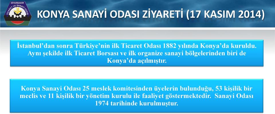 Aynı şekilde ilk Ticaret Borsası ve ilk organize sanayi bölgelerinden biri de Konya da açılmıştır.