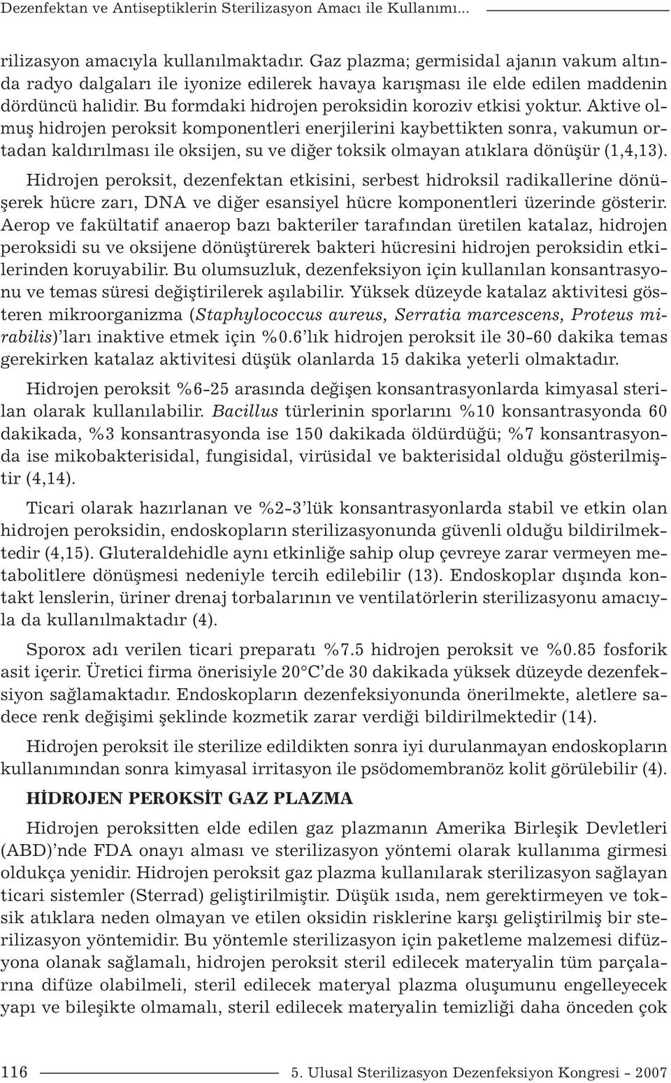 Aktive olmuş hidrojen peroksit komponentleri enerjilerini kaybettikten sonra, vakumun ortadan kaldırılması ile oksijen, su ve diğer toksik olmayan atıklara dönüşür (1,4,13).