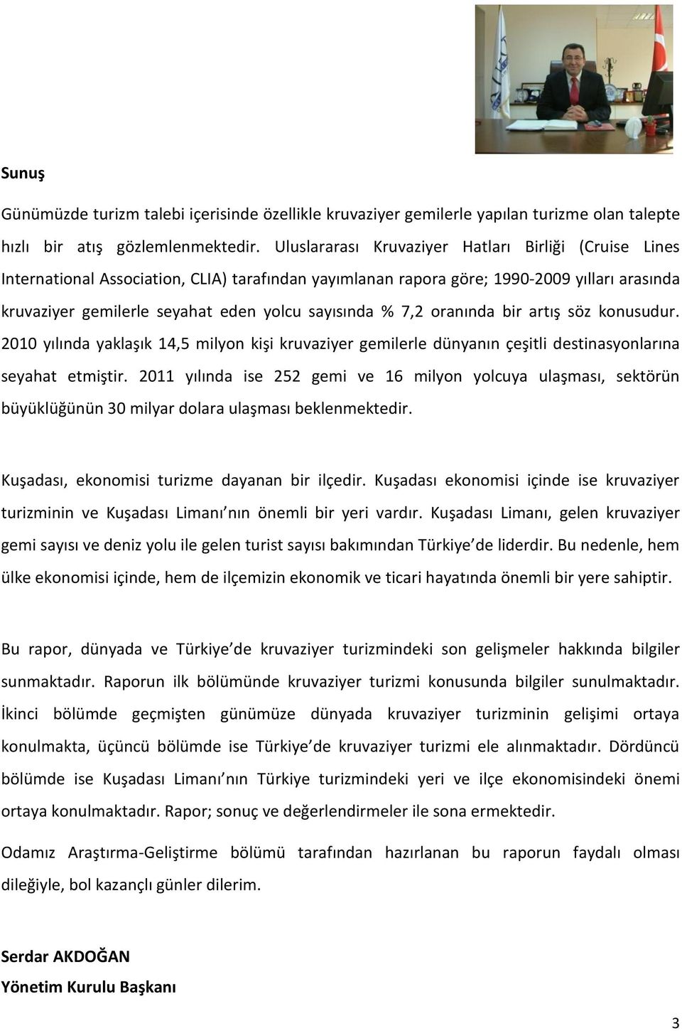 % 7,2 oranında bir artış söz konusudur. 2010 yılında yaklaşık 14,5 milyon kişi kruvaziyer gemilerle dünyanın çeşitli destinasyonlarına seyahat etmiştir.