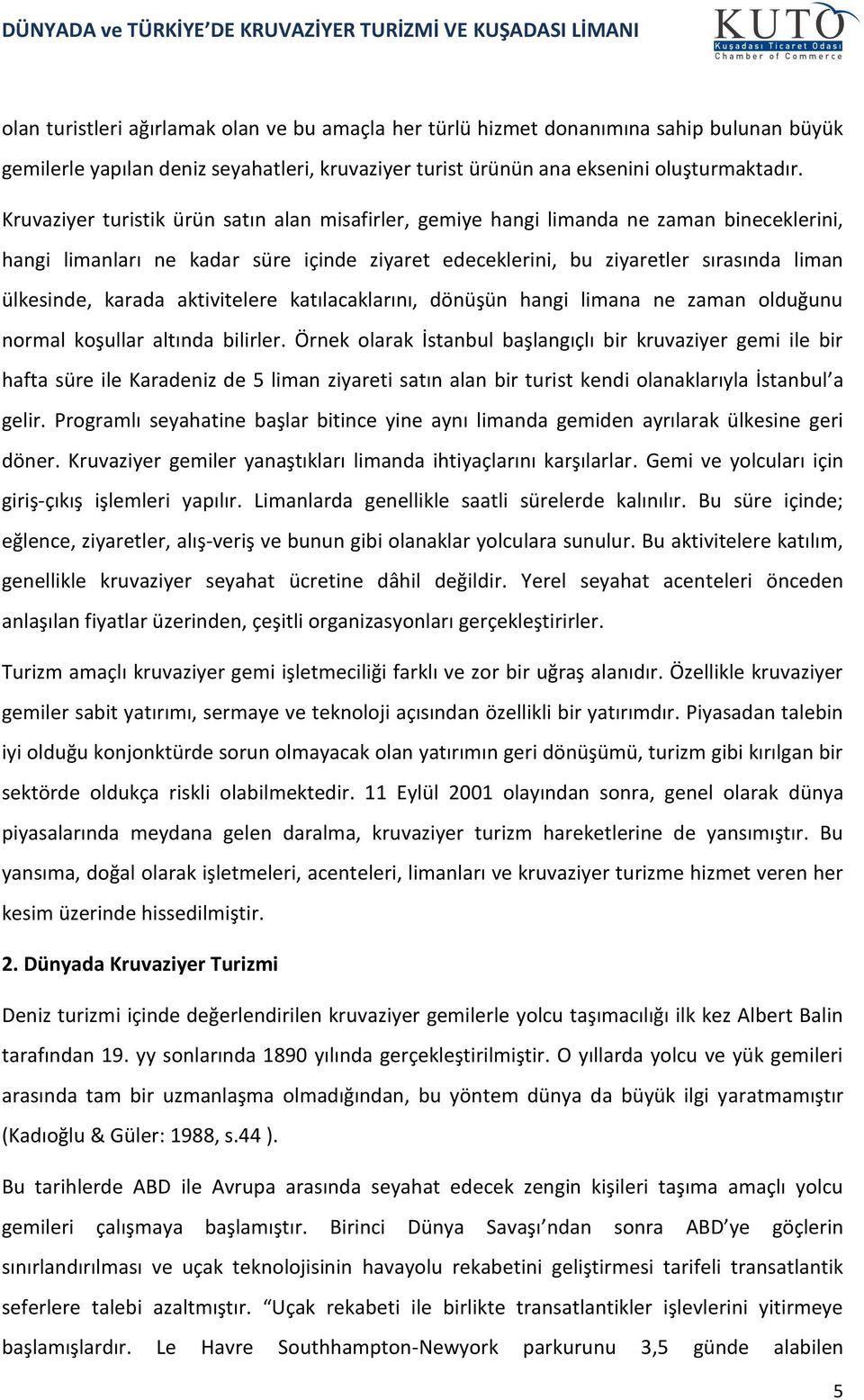 aktivitelere katılacaklarını, dönüşün hangi limana ne zaman olduğunu normal koşullar altında bilirler.