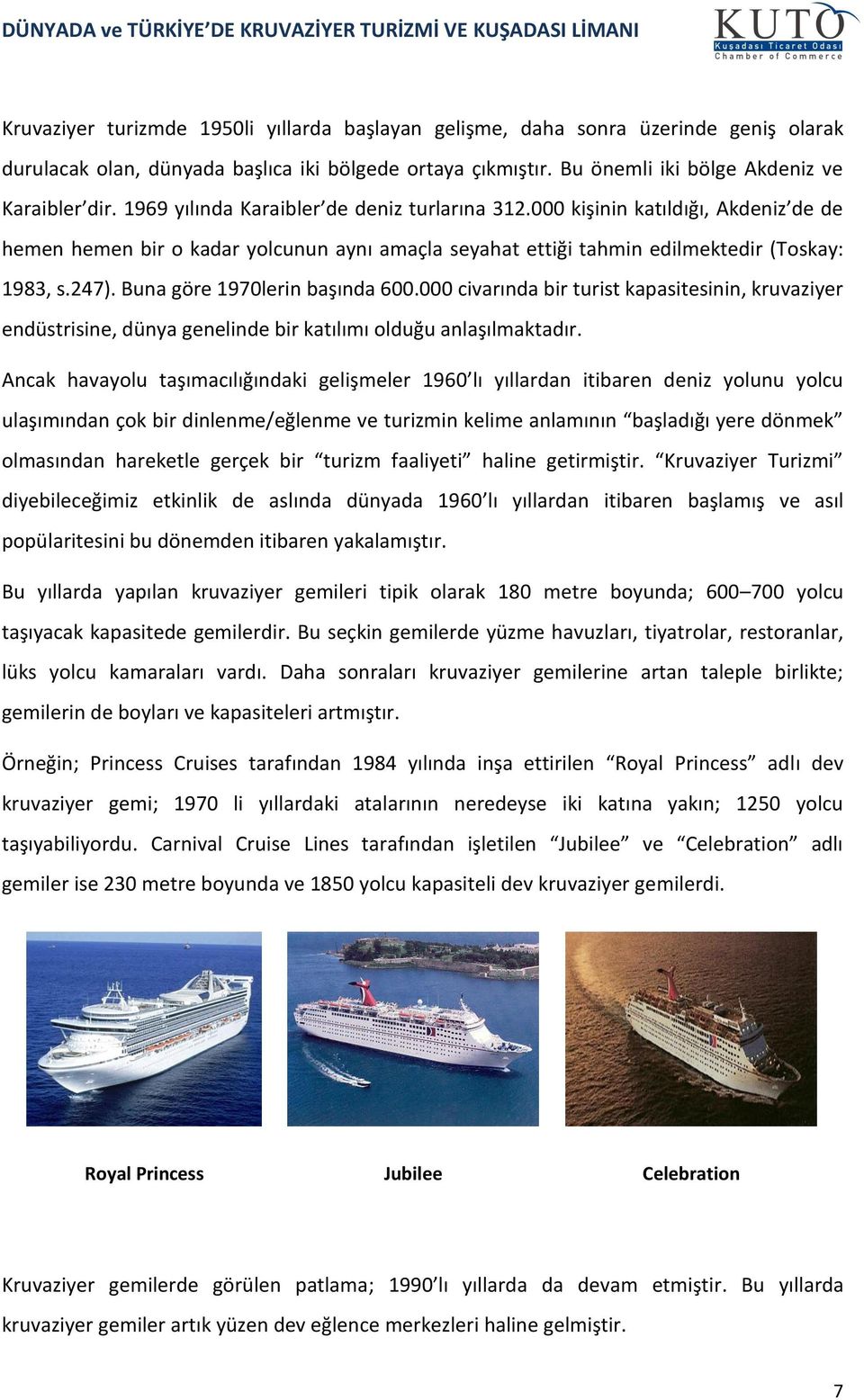 Buna göre 1970lerin başında 600.000 civarında bir turist kapasitesinin, kruvaziyer endüstrisine, dünya genelinde bir katılımı olduğu anlaşılmaktadır.