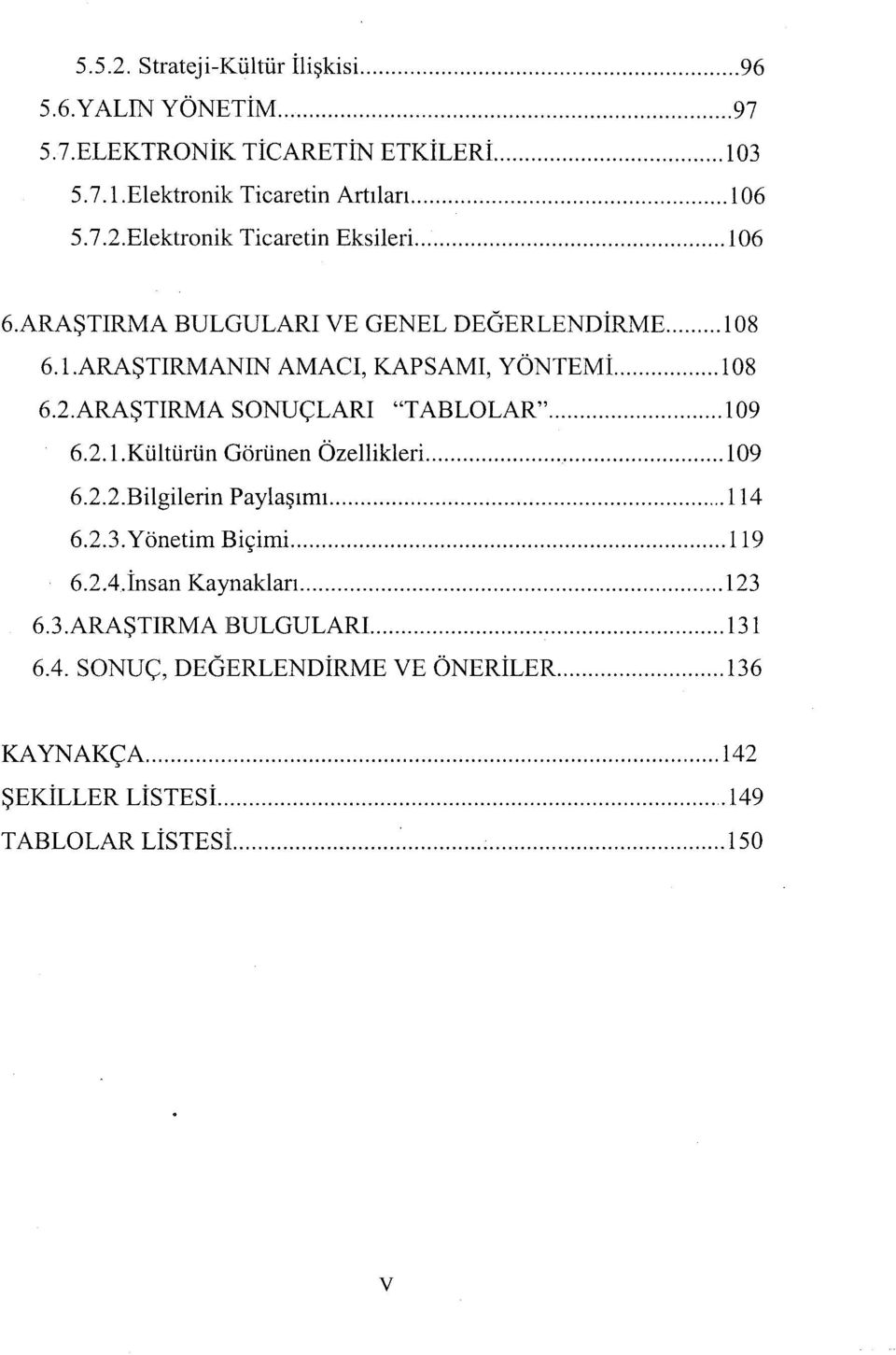 ARAŞTIRMA SONUÇLARI "TABLOLAR" 109 6.2.1.Kültürün Görünen Özellikleri 109 6.2.2.Bilgilerin Paylaşımı 114 6.2.3.Yönetim Biçimi 119 6.2.4.İnsan Kaynakları.