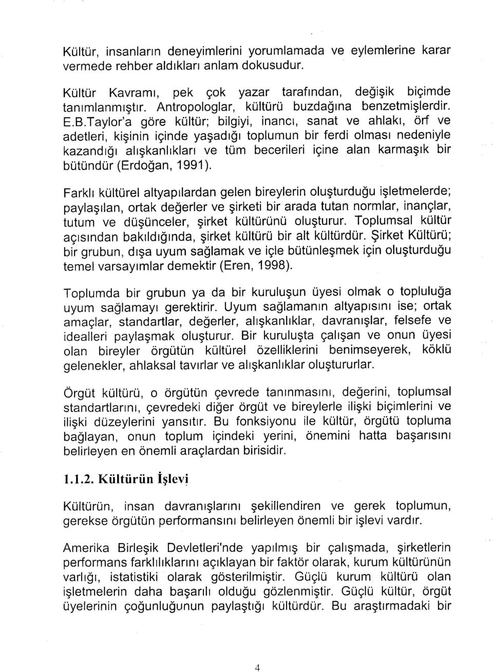 Taylor'a göre kültür; bilgiyi, inancı, sanat ve ahlakı, örf ve adetleri, kişinin içinde yaşadığı toplumun bir ferdi olması nedeniyle kazandığı alışkanlıkları ve tüm becerileri içine alan karmaşık bir