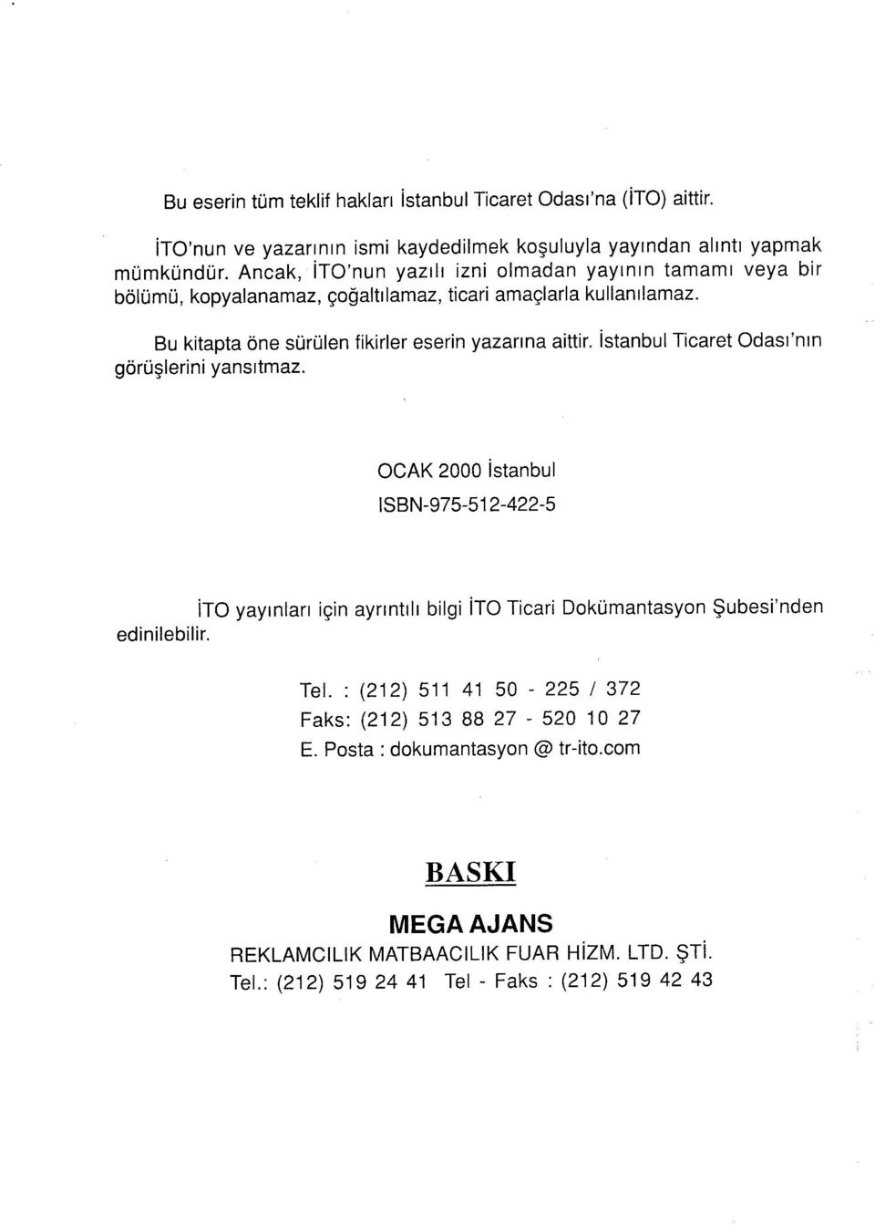 İstanbul Ticaret Odası'nm görüşlerini yansıtmaz. OCAK 2000 İstanbul ISBN-975-512-422-5 İTO yayınları için ayrıntılı bilgi İTO Ticari Dokümantasyon Şubesi'nden edinilebilir. Tel.