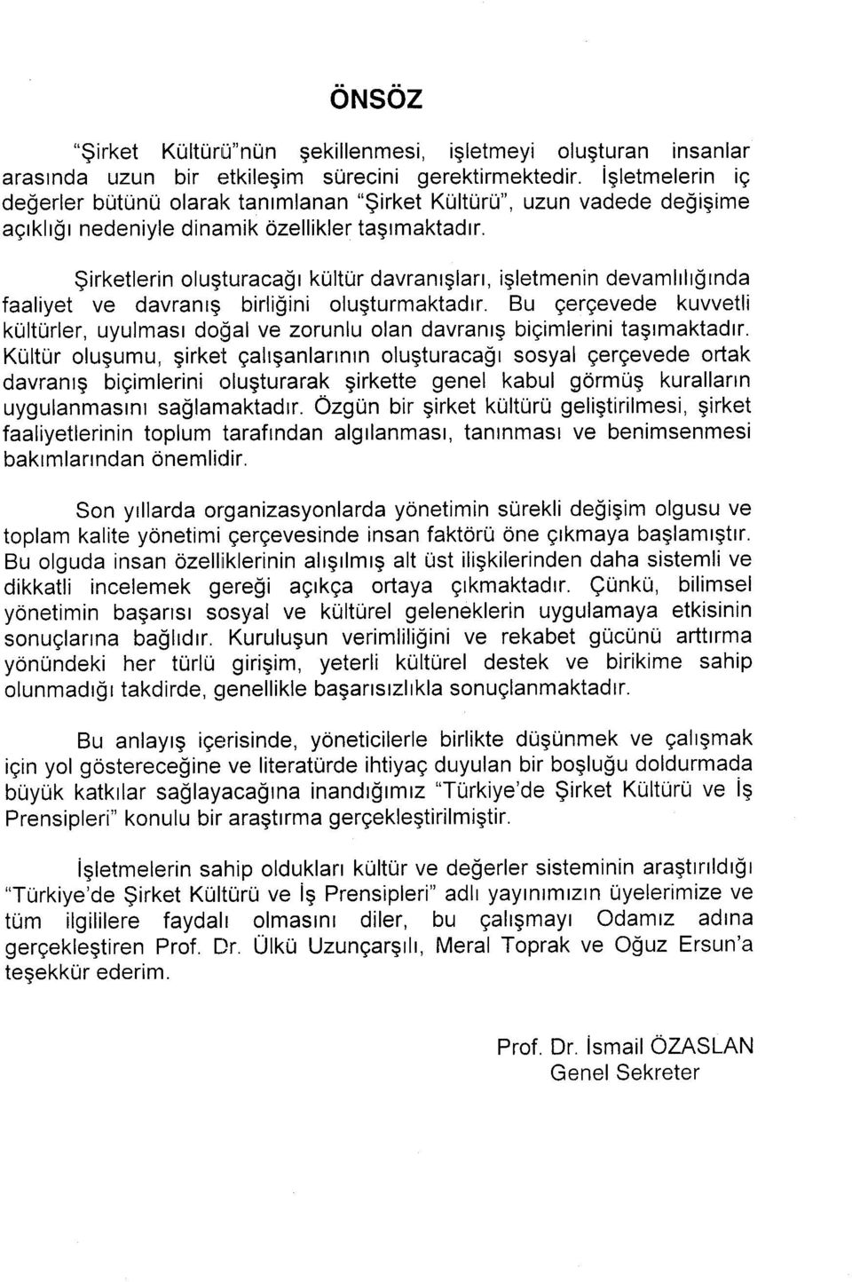 Şirketlerin oluşturacağı kültür davranışları, işletmenin devamlılığında faaliyet ve davranış birliğini oluşturmaktadır.