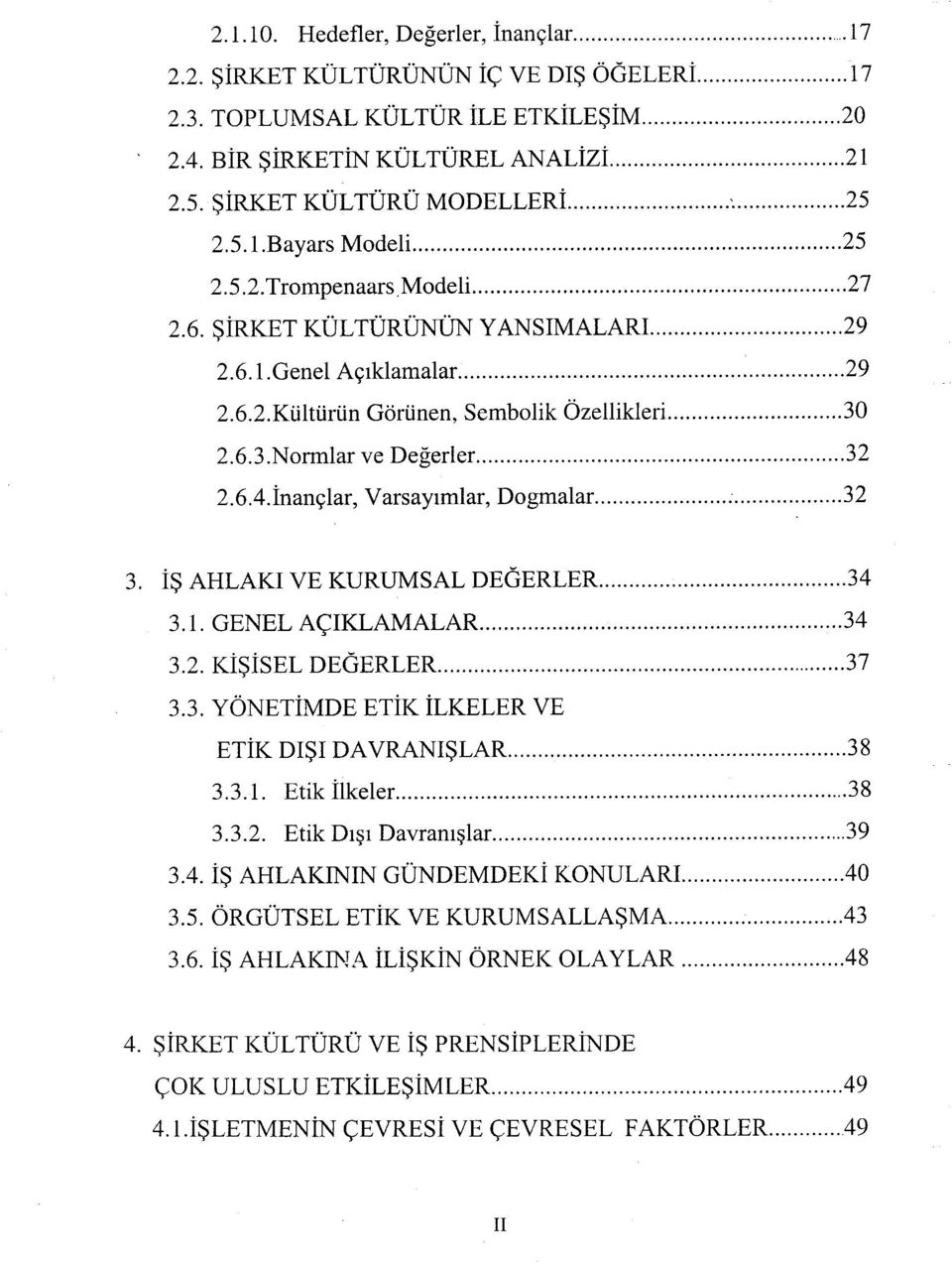 İnançlar, Varsayımlar, Dogmalar 32 3. İŞ AHLAKI VE KURUMSAL DEĞERLER 34 3.1. GENEL AÇIKLAMALAR...34 3.2. KİŞİSEL DEĞERLER 37 3.3. YÖNETİMDE ETİK İLKELER VE ETİK DIŞI DAVRANIŞLAR 38 3.3.1. Etik İlkeler 38 3.