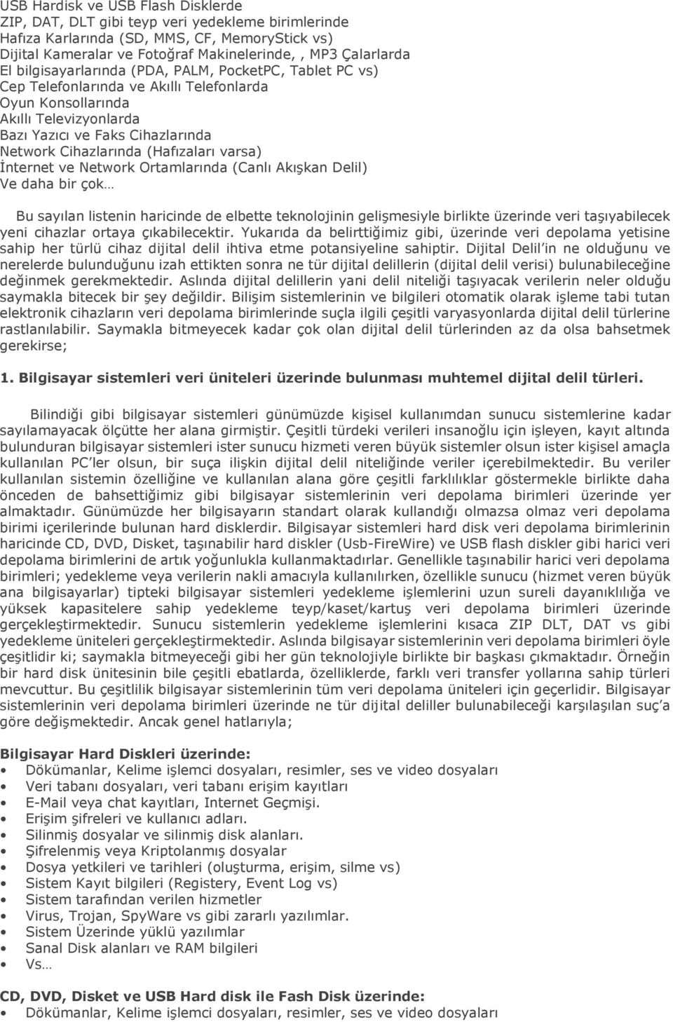 (Hafızaları varsa) İnternet ve Network Ortamlarında (Canlı Akışkan Delil) Ve daha bir çok Bu sayılan listenin haricinde de elbette teknolojinin gelişmesiyle birlikte üzerinde veri taşıyabilecek yeni