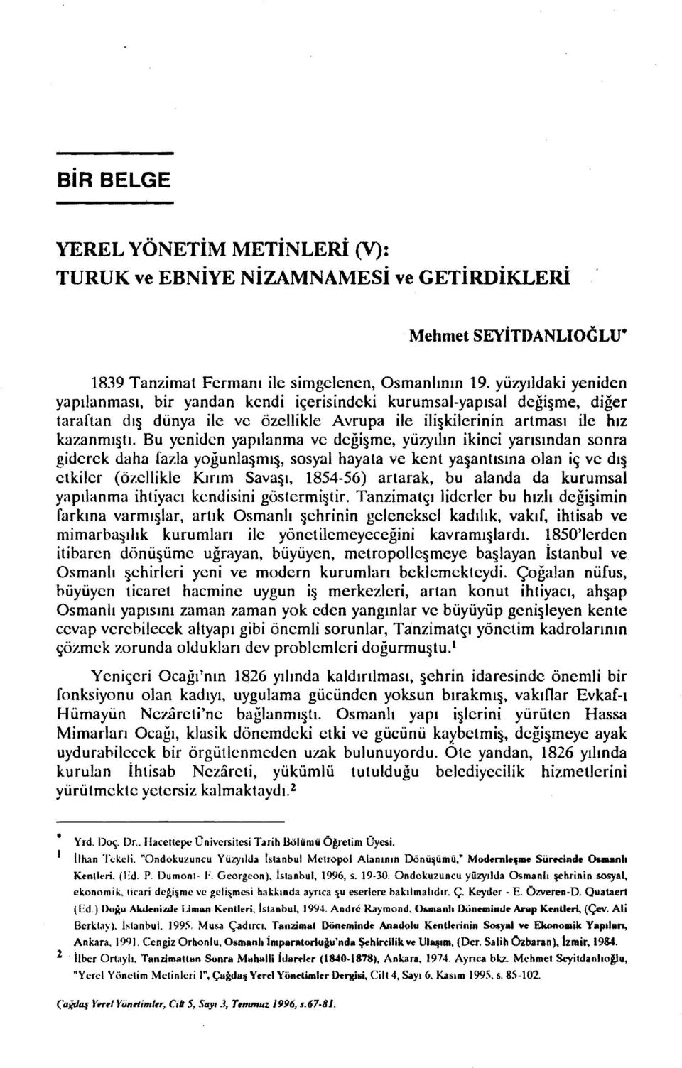 Bu yeniden yapılanma ve deği me, yüzyılın ikinci yarısından sonra giderek daha fazla yoğunla mı, sosyal hayata ve kent ya antısına olan iç ve dı etkiler (özellikle Kırım Savaşı, 1854-56) artarak, bu