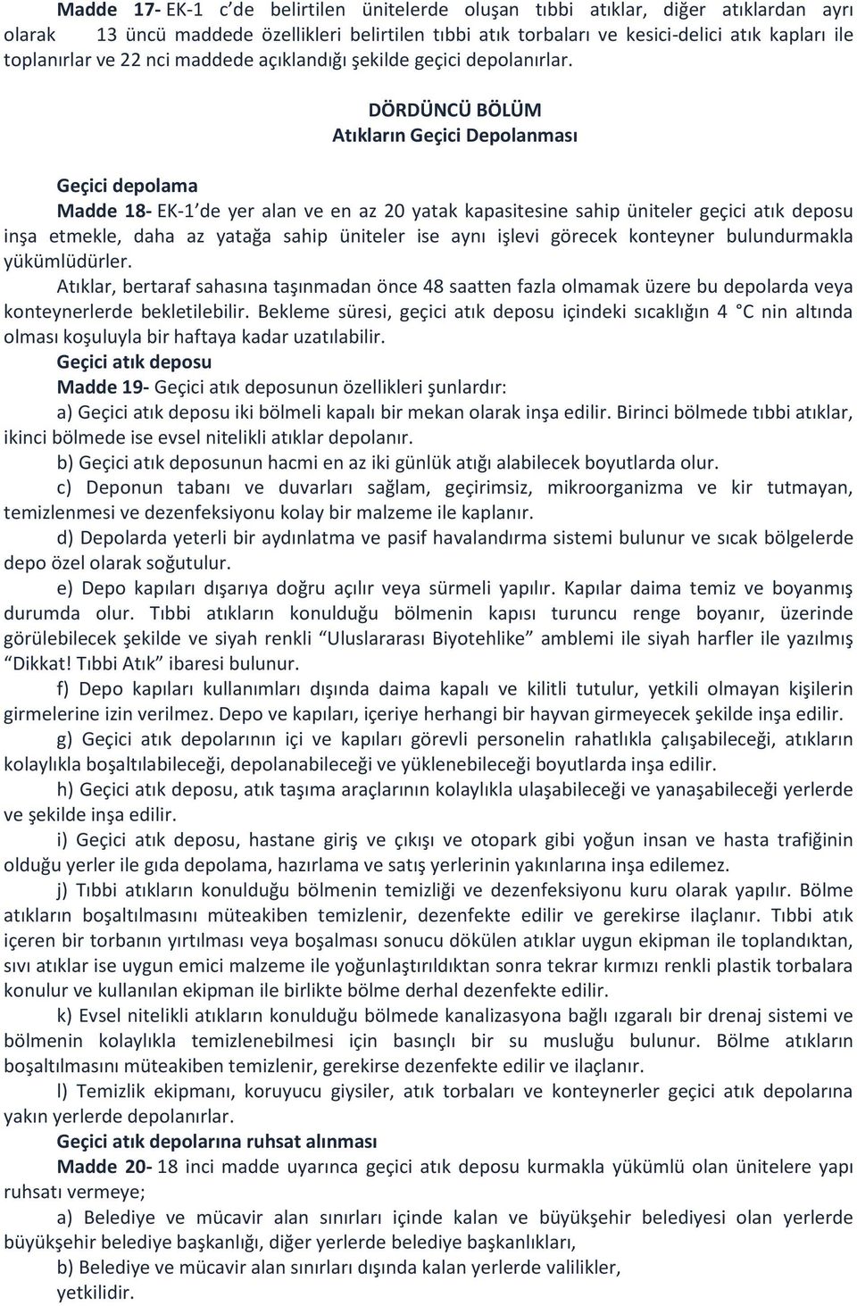 DÖRDÜNCÜ BÖLÜM Atıkların Geçici Depolanması Geçici depolama Madde 18- EK-1 de yer alan ve en az 20 yatak kapasitesine sahip üniteler geçici atık deposu inşa etmekle, daha az yatağa sahip üniteler ise