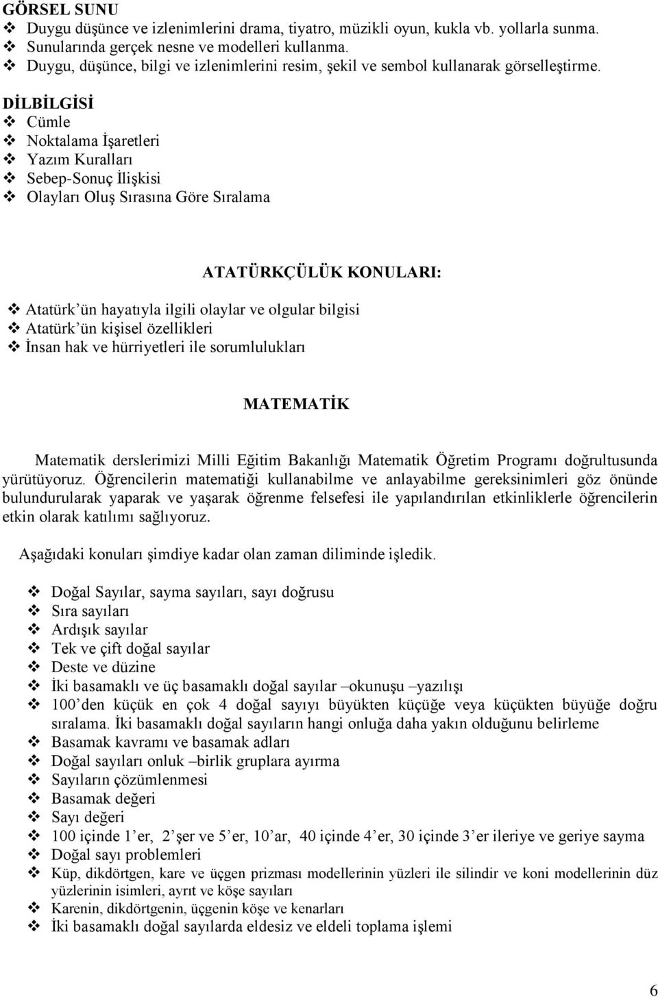 DİLBİLGİSİ Cümle Noktalama İşaretleri Yazım Kuralları Sebep-Sonuç İlişkisi Olayları Oluş Sırasına Göre Sıralama ATATÜRKÇÜLÜK KONULARI: Atatürk ün hayatıyla ilgili olaylar ve olgular bilgisi Atatürk