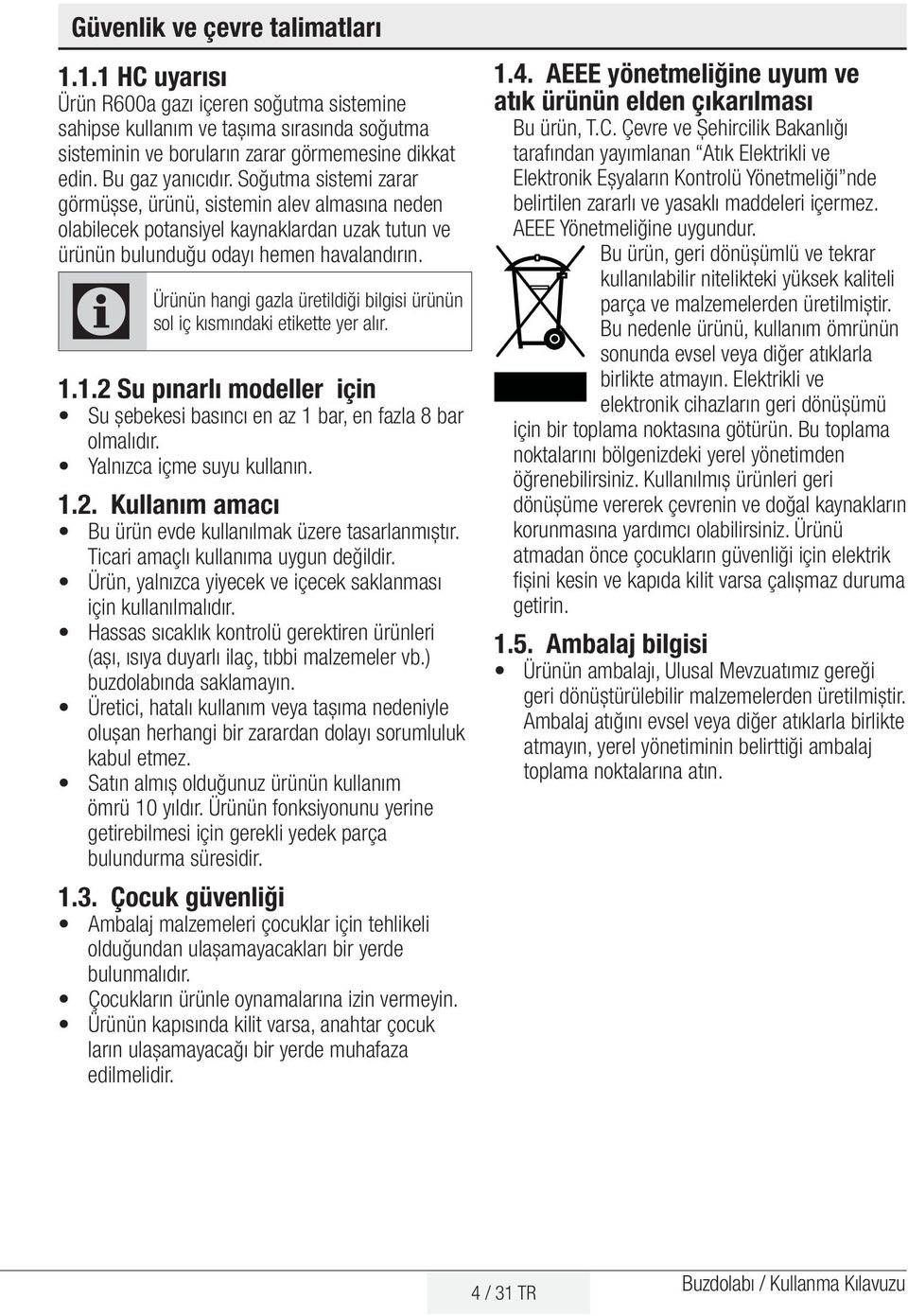 C Ürünün hangi gazla üretildiği bilgisi ürünün sol iç kısmındaki etikette yer alır. 1.1.2 Su pınarlı modeller için Su şebekesi basıncı en az 1 bar, en fazla 8 bar olmalıdır.