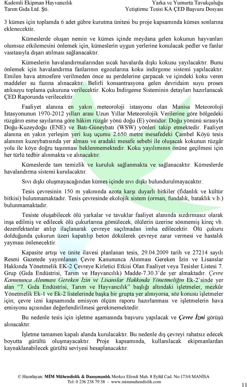 sağlanacaktır. Kümeslerin havalandırmalarından sıcak havalarda dışkı kokusu yayılacaktır. Bunu önlemek için havalandırma fanlarının egzozlarına koku indirgeme sistemi yapılacaktır.