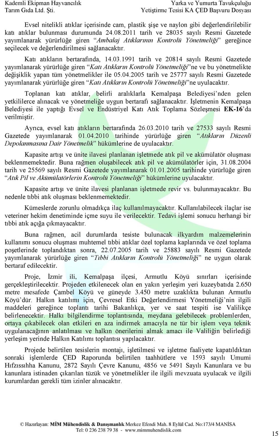 03.1991 tarih ve 20814 sayılı Resmi Gazetede yayımlanarak yürürlüğe giren Katı Atıkların Kontrolü Yönetmeliği ne ve bu yönetmelikte değişiklik yapan tüm yönetmelikler ile 05.04.