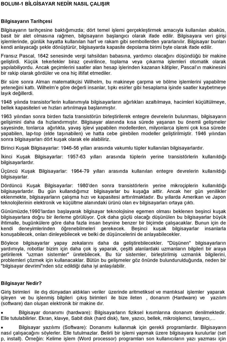 Bilgisayar bunları kendi anlayacağı şekle dönüştürür, bilgisayarda kapasite depolama birimi byte olarak ifade edilir.