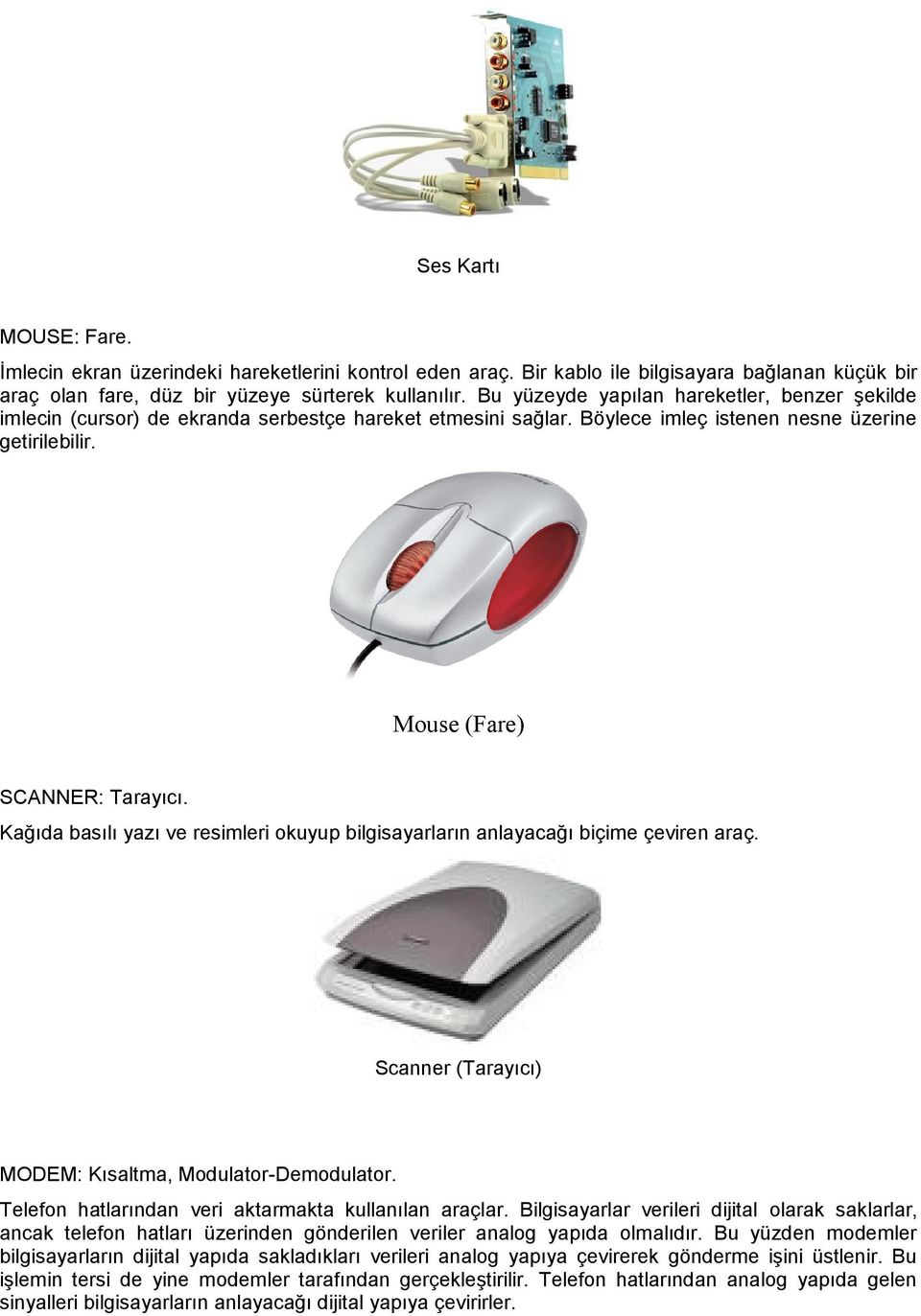 Kağıda basılı yazı ve resimleri okuyup bilgisayarların anlayacağı biçime çeviren araç. Scanner (Tarayıcı) MODEM: Kısaltma, Modulator-Demodulator.