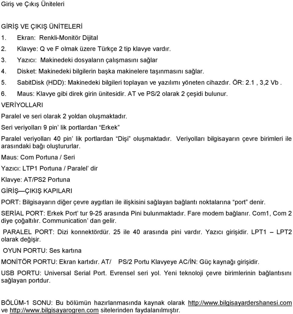 Maus: Klavye gibi direk girin ünitesidir. AT ve PS/2 olarak 2 çeşidi bulunur. VERİYOLLARI Paralel ve seri olarak 2 yoldan oluşmaktadır.