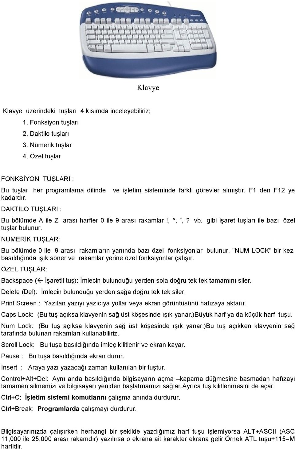 NUMERİK TUŞLAR: Bu bölümde 0 ile 9 arası rakamların yanında bazı özel fonksiyonlar bulunur. "NUM LOCK" bir kez basıldığında ışık söner ve rakamlar yerine özel fonksiyonlar çalışır.