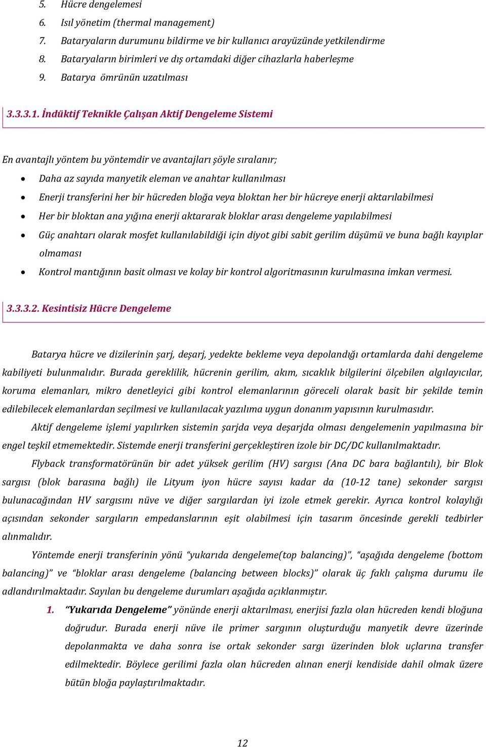 İndüktif Teknikle Çalışan Aktif Dengeleme Sistemi En avantajlı yöntem bu yöntemdir ve avantajları şöyle sıralanır; Daha az sayıda manyetik eleman ve anahtar kullanılması Enerji transferini her bir