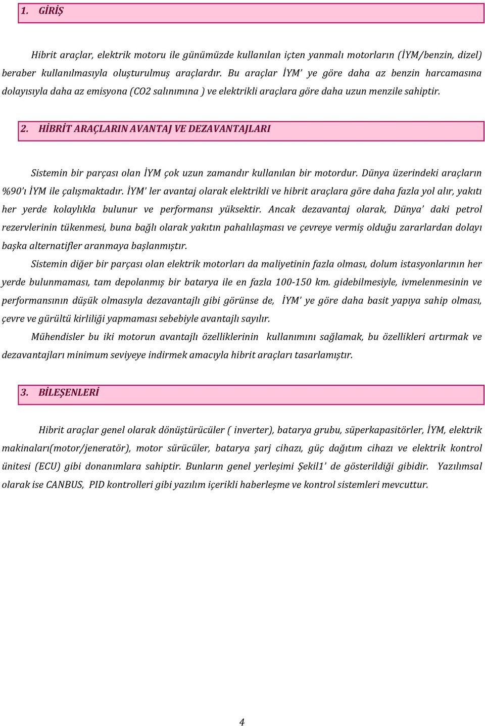 HİBRİT ARAÇLARIN AVANTAJ VE DEZAVANTAJLARI Sistemin bir parçası olan İYM çok uzun zamandır kullanılan bir motordur. Dünya üzerindeki araçların %90 ı İYM ile çalışmaktadır.