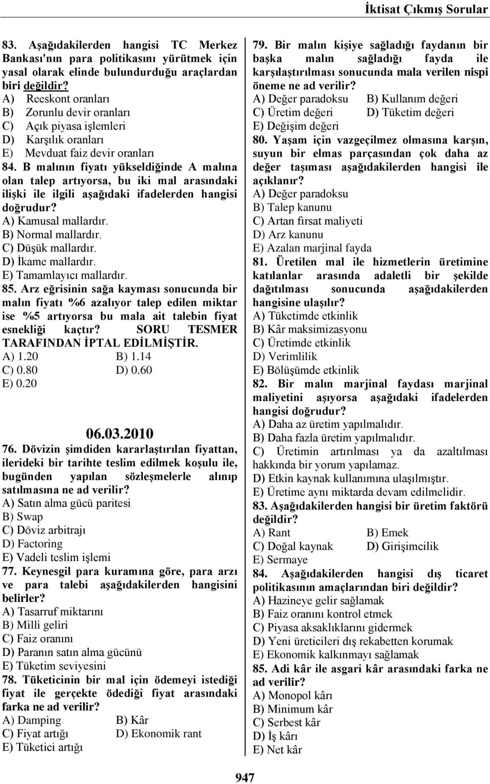 B malının fiyatı yükseldiğinde A malına olan talep artıyorsa, bu iki mal arasındaki ilişki ile ilgili aşağıdaki ifadelerden hangisi doğrudur? A) Kamusal mallardır. B) Normal mallardır.