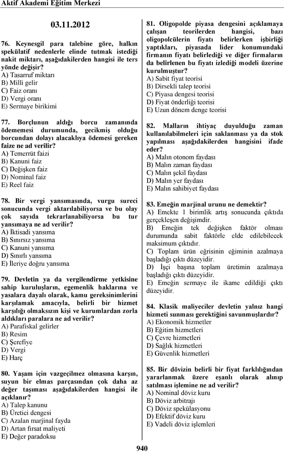 Borçlunun aldığı borcu zamanında ödememesi durumunda, gecikmiş olduğu borcundan dolayı alacaklıya ödemesi gereken faize ne ad A) Temerrüt faizi B) Kanuni faiz C) Değişken faiz D) Nominal faiz E) Reel