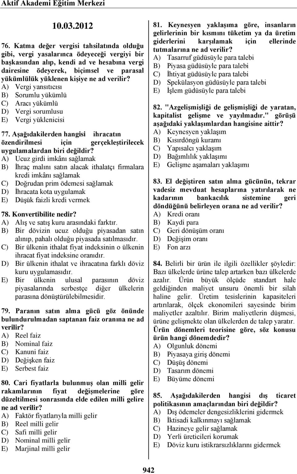 ne ad A) Vergi yansıtıcısı B) Sorumlu yükümlü C) Aracı yükümlü D) Vergi sorumlusu E) Vergi yüklenicisi 77.