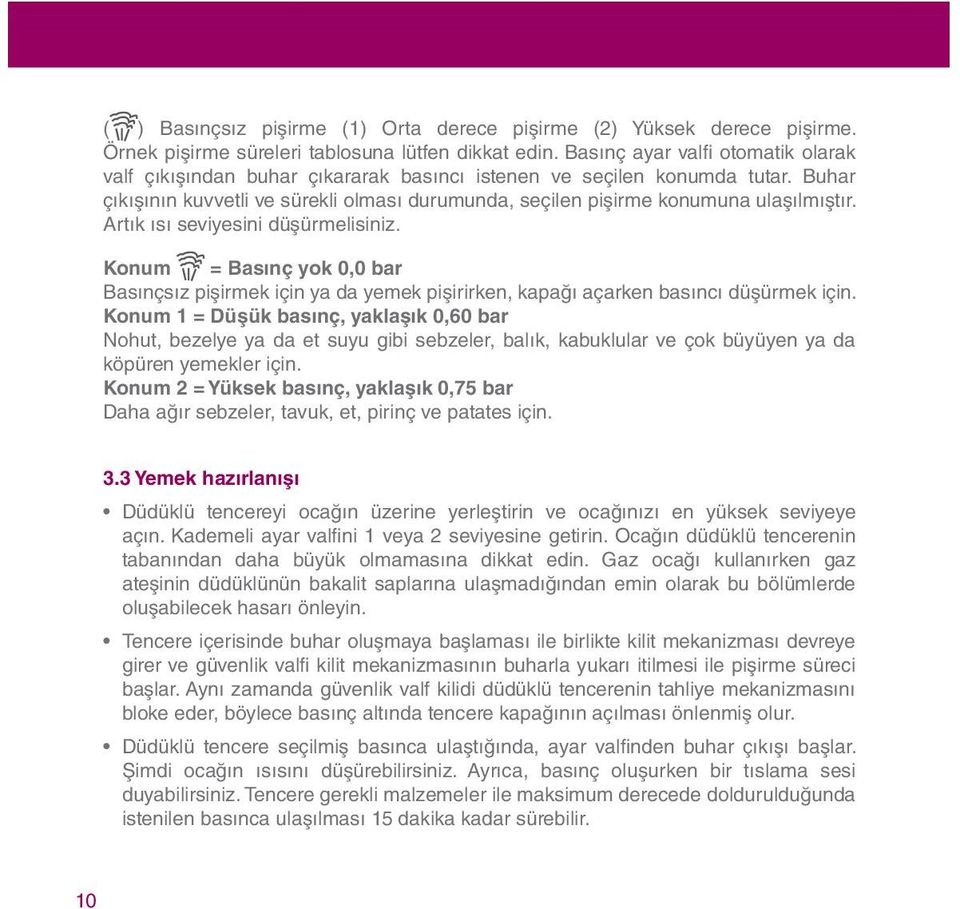 Artık ısı seviyesini düşürmelisiniz. Konum = Basınç yok 0,0 bar Basınçsız pişirmek için ya da yemek pişirirken, kapağı açarken basıncı düşürmek için.