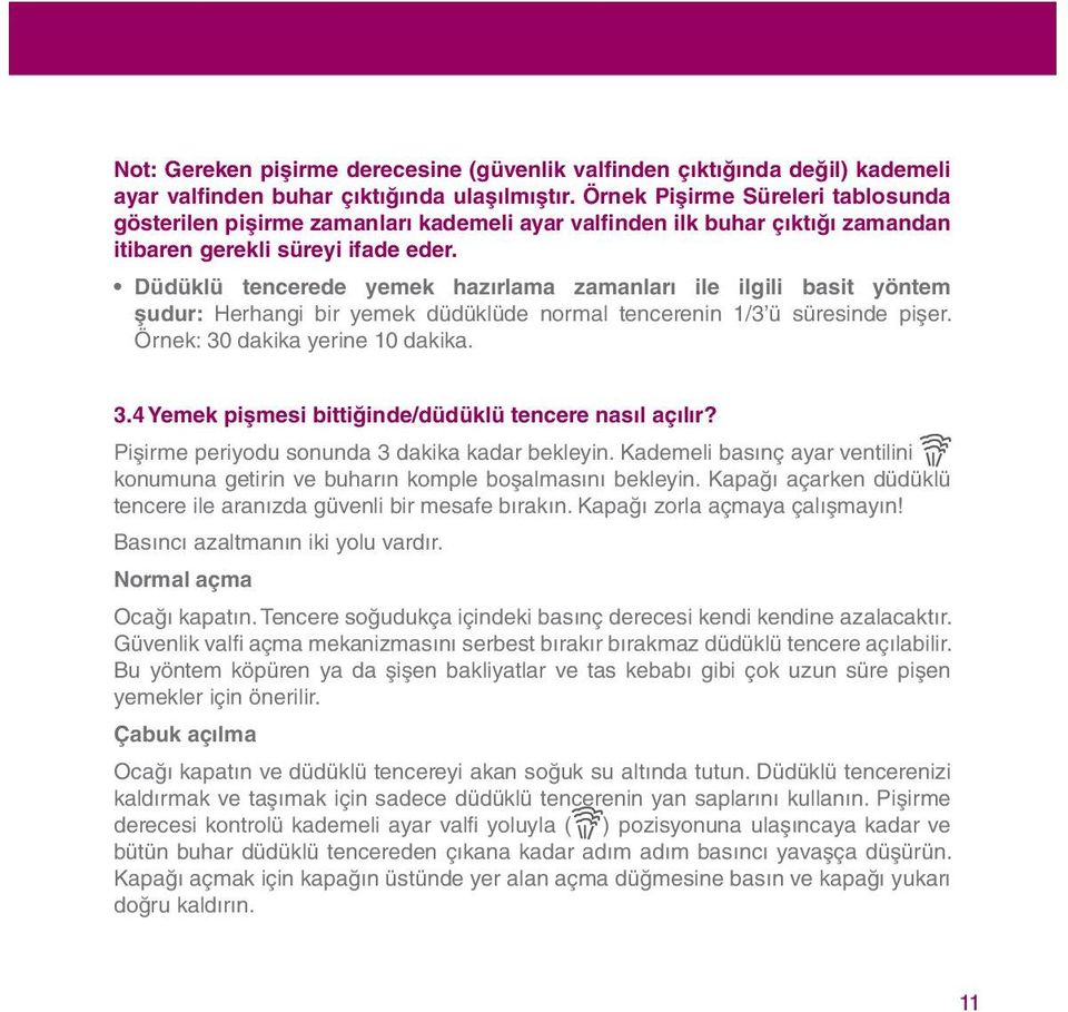 Düdüklü tencerede yemek hazırlama zamanları ile ilgili basit yöntem şudur: Herhangi bir yemek düdüklüde normal tencerenin 1/3 ü süresinde pişer. Örnek: 30