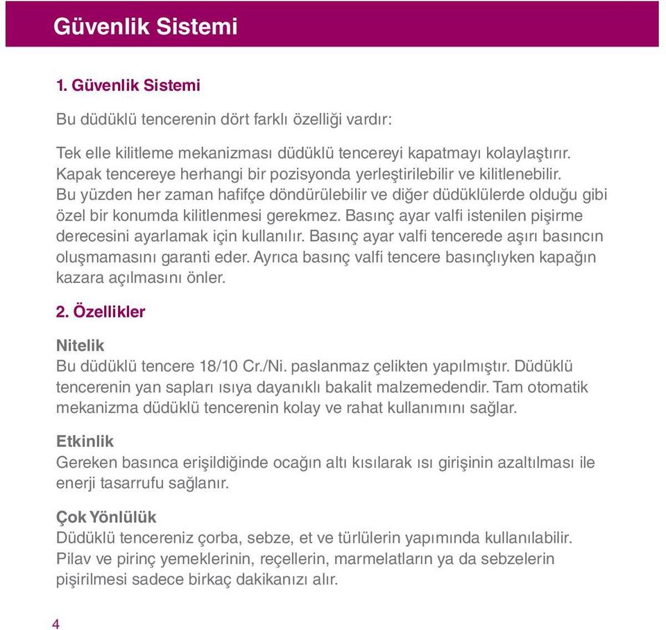 Basınç ayar valfi istenilen pişirme derecesini ayarlamak için kullanılır. Basınç ayar valfi tencerede aşırı basıncın oluşmamasını garanti eder.