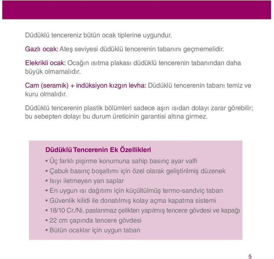 Düdüklü tencerenin plastik bölümleri sadece aşırı ısıdan dolayı zarar görebilir; bu sebepten dolayı bu durum üreticinin garantisi altına girmez.