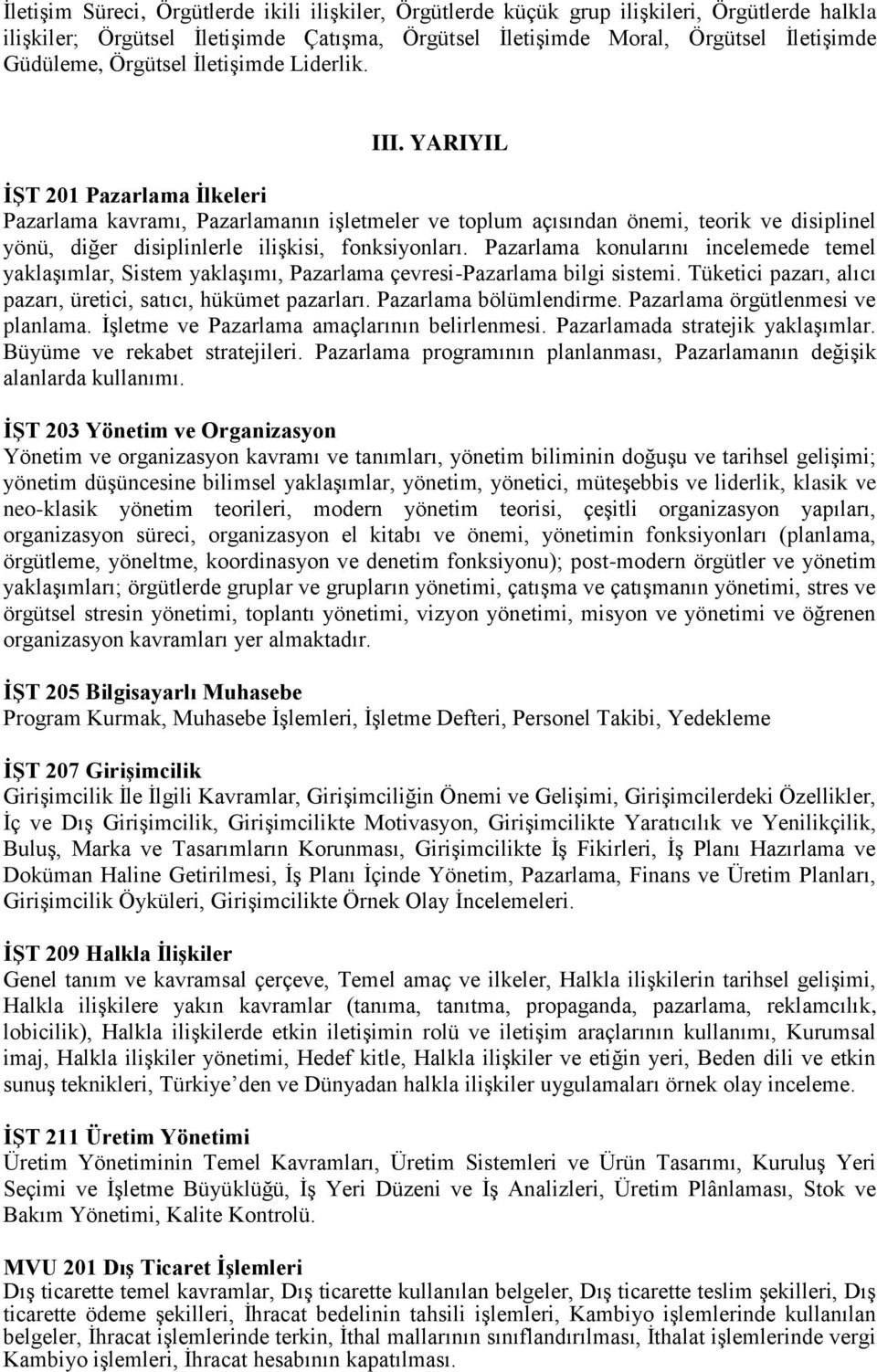 YARIYIL İŞT 201 Pazarlama İlkeleri Pazarlama kavramı, Pazarlamanın işletmeler ve toplum açısından önemi, teorik ve disiplinel yönü, diğer disiplinlerle ilişkisi, fonksiyonları.