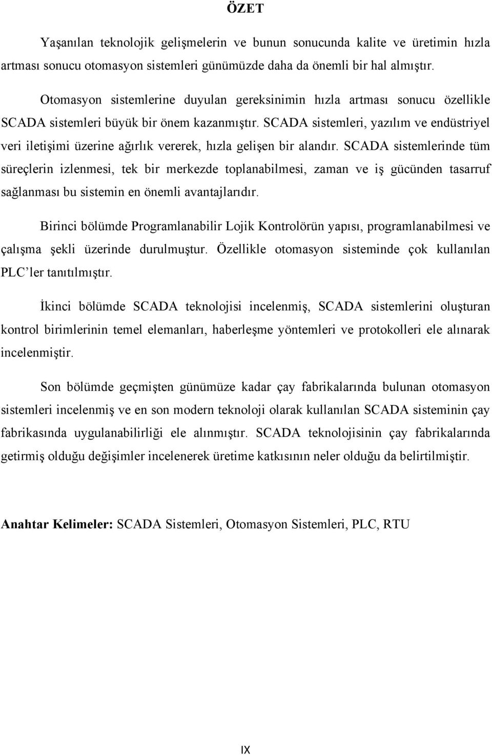 SCADA sistemleri, yazılım ve endüstriyel veri iletişimi üzerine ağırlık vererek, hızla gelişen bir alandır.